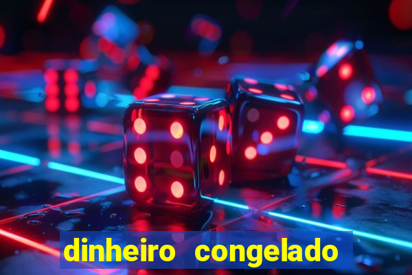 dinheiro congelado na plataforma de jogos